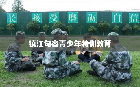 镇江句容青少年特训教育