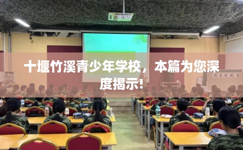 十堰竹溪青少年学校，本篇为您深度揭示!