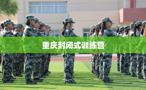 重庆封闭式训练营