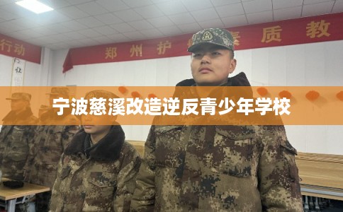 宁波慈溪改造逆反青少年学校