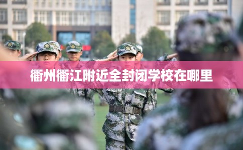衢州衢江附近全封闭学校在哪里