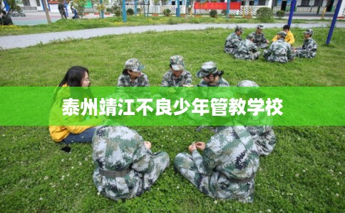 泰州靖江不良少年管教学校