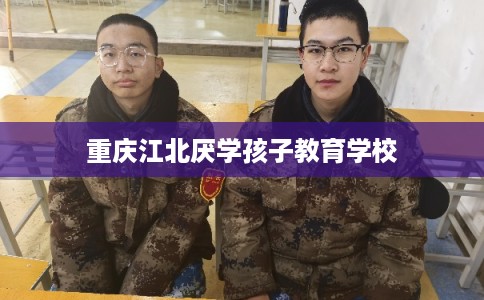 重庆江北厌学孩子教育学校