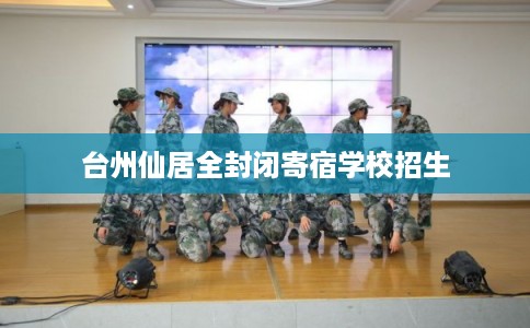 台州仙居全封闭寄宿学校招生