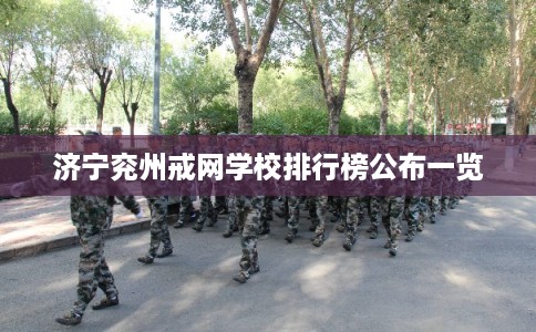 济宁兖州戒网学校排行榜公布一览