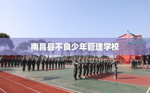 南昌县不良少年管理学校