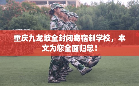 重庆九龙坡全封闭寄宿制学校，本文为您全面归总！
