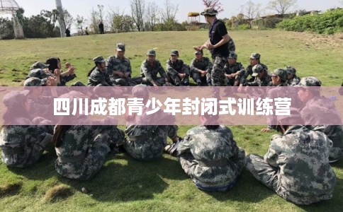 四川成都青少年封闭式训练营
