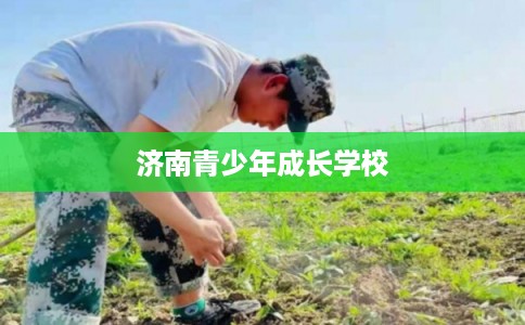 济南青少年成长学校 济南青少年成长学校