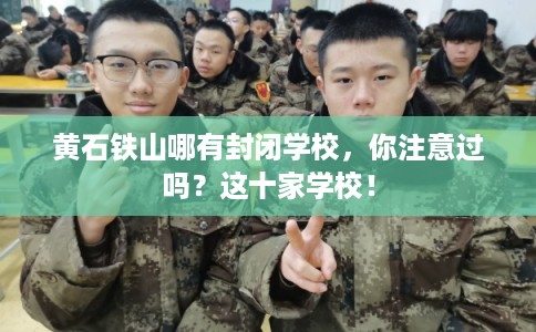 黄石铁山哪有封闭学校，你注意过吗？这十家学校！