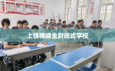 上饶横峰全封闭式学校
