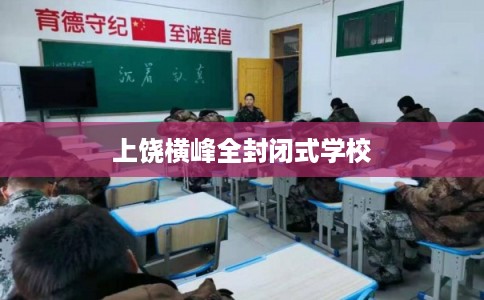 上饶横峰全封闭式学校