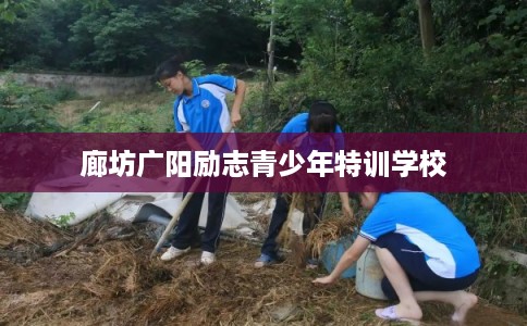 廊坊广阳励志青少年特训学校