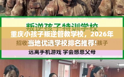 重庆小孩子叛逆管教学校，2026年当地优选学校排名推荐!