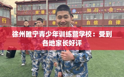 徐州睢宁青少年训练营学校：受到各地家长好评