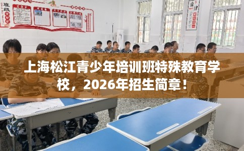 上海松江青少年培训班特殊教育学校，2026年招生简章！