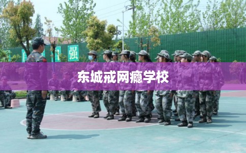 东城戒网瘾学校