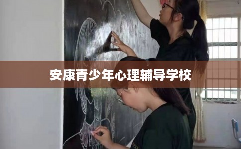 安康青少年心理辅导学校