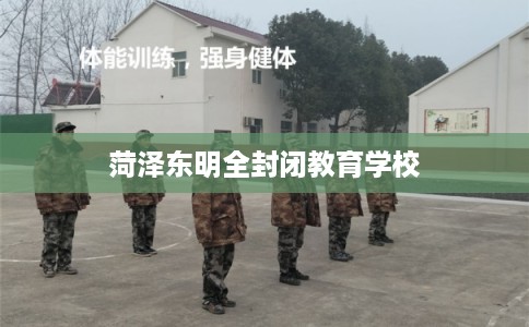 菏泽东明全封闭教育学校