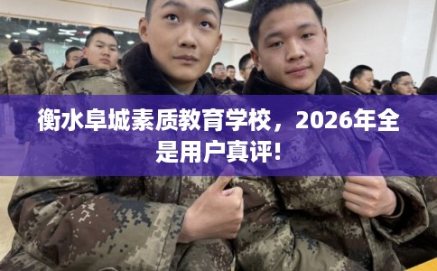 衡水阜城素质教育学校，2026年全是用户真评!