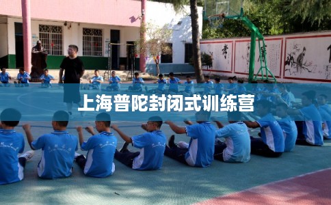 上海普陀封闭式训练营