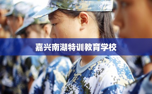嘉兴南湖特训教育学校