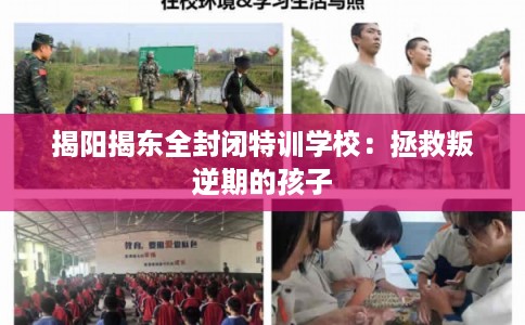 揭阳揭东全封闭特训学校：拯救叛逆期的孩子