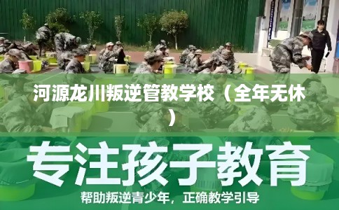 河源龙川叛逆管教学校（全年无休）