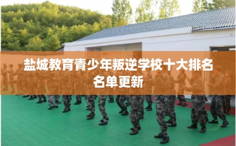 盐城教育青少年叛逆学校十大排名名单更新