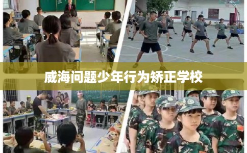 威海问题少年行为矫正学校
