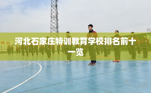 河北石家庄特训教育学校排名前十一览