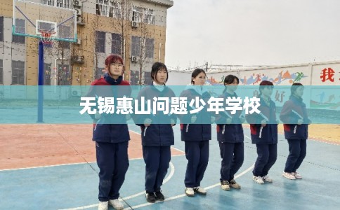 无锡惠山问题少年学校
