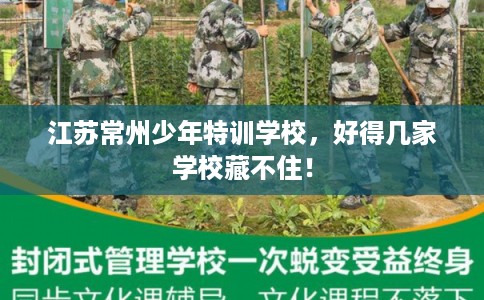 江苏常州少年特训学校,好得几家学校藏不住! 江苏常州少年特训学校,好得几家学校藏不住!