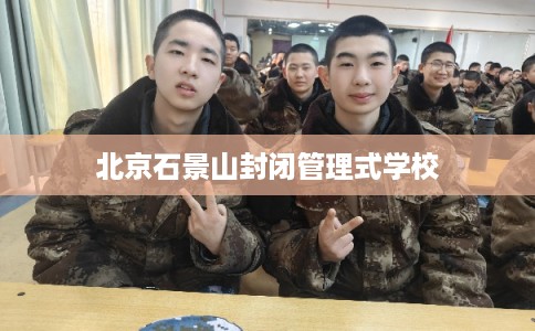 北京石景山封闭管理式学校