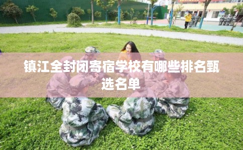 镇江全封闭寄宿学校有哪些排名甄选名单