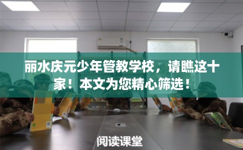 丽水庆元少年管教学校，请瞧这十家！本文为您精心筛选！