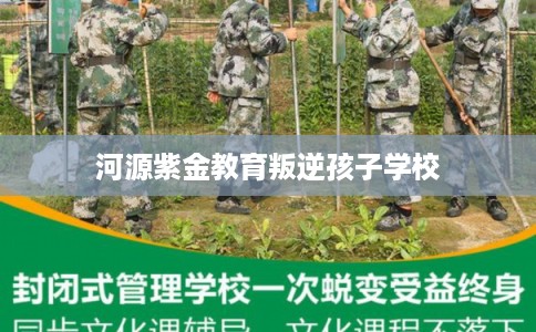 河源紫金教育叛逆孩子学校