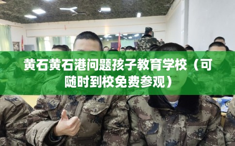 黄石黄石港问题孩子教育学校(可随时到校免费参观) 黄石黄石港问题孩子教育学校(可随时到校免费参观)