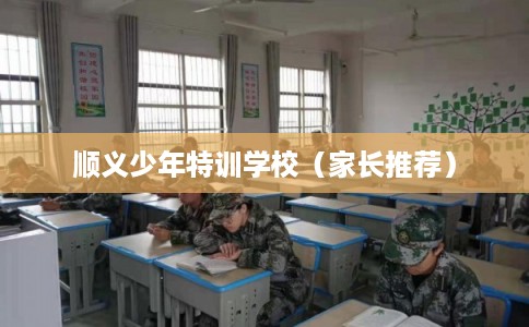 顺义少年特训学校（家长推荐）