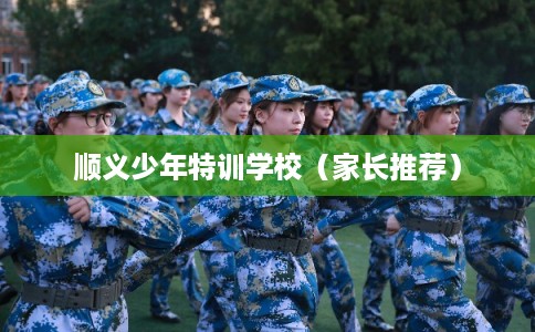 顺义少年特训学校（家长推荐）