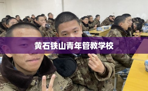 黄石铁山青年管教学校