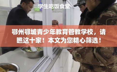 鄂州鄂城青少年教育管教学校，请瞧这十家！本文为您精心筛选！