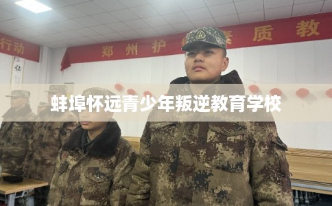 蚌埠怀远青少年叛逆教育学校