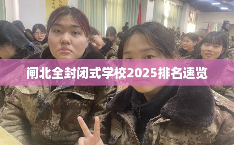 闸北全封闭式学校2025排名速览