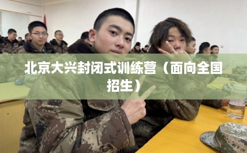北京大兴封闭式训练营（面向全国招生）