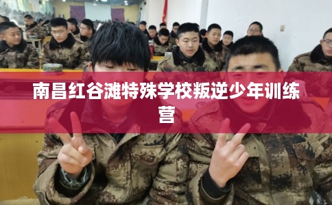 南昌红谷滩特殊学校叛逆少年训练营 南昌红谷滩特殊学校叛逆少年训练营