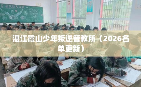 湛江霞山少年叛逆管教所（2026名单更新）