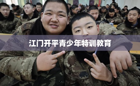 江门开平青少年特训教育