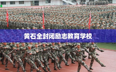 黄石全封闭励志教育学校
