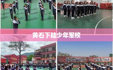 黄石下陆少年军校